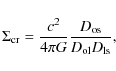 \begin{displaymath}\Sigma_{{\rm cr}}=\frac{c^{2}}{4\pi G}\frac{D_{{\rm os}}}{D_{{\rm ol}}D_{{\rm ls}}} ,
\end{displaymath}