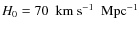 $H_{0}=70 ~\mbox{ km s}^{-1} ~\mbox{ Mpc}^{-1}$