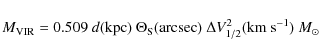 \begin{displaymath}%
M_{\rm VIR}=0.509 ~d({\rm kpc}) ~\Theta_{\rm S}({\rm arcsec}) ~\Delta V^2_{1/2}({\rm km ~s}^{-1})~M_{\odot}
\end{displaymath}
