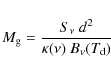 \begin{displaymath}%
M_{\rm g}=\frac{ S_{\nu}~ d^2}{\kappa(\nu)~ B_{\nu}( T_{\rm d})}
\end{displaymath}