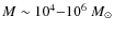 $M\sim 10^4{-}10^6~M_{\odot}$