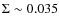 $\Sigma \sim 0.035$