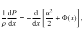 \begin{displaymath}
\frac{1}{\rho}\frac{{\rm d} P}{{\rm d}x}=-\frac{\rm d}{{\rm d}x} \left[\frac{u^2}{2}+\Phi(x)\right],
\end{displaymath}