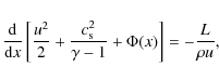 \begin{displaymath}
\frac{\rm d}{{\rm d}x}\left[\frac{u^2}{2}+\frac{c_{\rm s}^2}{\gamma-1}+
\Phi(x) \right]=-\frac{L}{\rho u},
\end{displaymath}