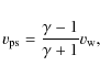 \begin{displaymath}
v_{\rm ps}={{\gamma-1}\over {\gamma+1}}v_{\rm w},
\end{displaymath}