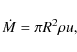 \begin{displaymath}
{\dot M}=\pi R^2 \rho u,
\end{displaymath}