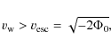 \begin{displaymath}
v_{\rm w}>v_{\rm esc}=\sqrt{-2\Phi_0},
\end{displaymath}