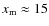 $x_{\rm m}\approx 15$