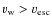 $v_{\rm w}>v_{\rm esc}$