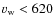 $v_{\rm w}< 620$