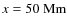$x=50~{\rm Mm}$