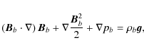 \begin{displaymath}\left(\vec{B}_b \cdot \nabla \right) \vec{B}_b + \nabla\frac{\vec{B}^2_b}{2}+\nabla p_b=\rho_b
\vec{g},
\end{displaymath}