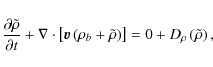 \begin{displaymath}\frac{\partial \tilde{\rho}}{\partial t} + \nabla \cdot \left...
...lde{\rho}\right) \right]=0+D_{\rho}\left(\tilde{\rho} \right),
\end{displaymath}
