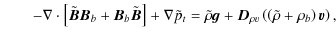 $\displaystyle \qquad -\nabla\cdot\left[\tilde{\vec{B}}{\vec{B}}_b+{\vec{B}}_b\t...
...} + {\vec{D}}_{\rho v}\left(\left(\tilde{\rho}+
\rho_b \right){\vec{v}}\right),$