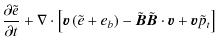 $\displaystyle \frac{\partial{\tilde{e}}}{\partial{t}}+\nabla \cdot \left[ {\vec...
...ht)-
{\tilde{\vec{B}}\tilde{\vec{B}}\cdot\vec{v}}+{\vec{v}}\tilde{p}_{t}\right]$
