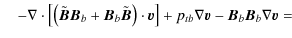 $\displaystyle \quad -\nabla\cdot\left[\left(\tilde{\vec{B}}{\vec{B}}_b+{\vec{B}...
...\vec{v}} \right]+p_{tb}\nabla{\vec{v}}-{{\vec{B}}_b{\vec{B}}_b}\nabla{\vec{v}}=$
