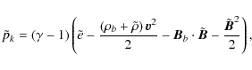 \begin{displaymath}\tilde{p}_{k}=\left(\gamma-1\right)\left(\tilde{e}-\frac{\lef...
...b\cdot {\tilde{\vec{B}}}-\frac{{\tilde{\vec{B}}}^2}{2}\right),
\end{displaymath}