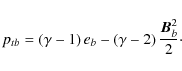 \begin{displaymath}p_{tb}=\left(\gamma-1\right) e_b - \left(\gamma-2\right)\frac{{{\vec{B}}}_b^2}{2}\cdot
\end{displaymath}