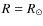 $R=R_{\odot}$