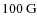 $100~{\rm G}$