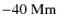 $-40~{\rm Mm}$