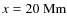 $x=20~{\rm Mm}$