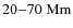$20{-}70~{\rm Mm}$
