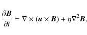 \begin{eqnarray*}\frac{\partial\vec{B}}{\partial t} = \nabla\times(\vec{u}\times\vec{B}) + \eta\nabla^2\vec{B},
\end{eqnarray*}