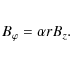 \begin{eqnarray*}B_{\varphi} = \alpha r B_z.
\end{eqnarray*}