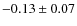 $-0.13 \pm 0.07$