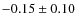 $-0.15 \pm 0.10$