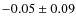 $-0.05 \pm 0.09$