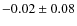 $-0.02 \pm 0.08$