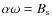 $ \alpha \omega = B_{\rm s} $