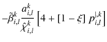 $\displaystyle - \tilde{\beta}^k_{i,l} \frac{a^k_{i,l}}{\hat{\chi}^k_{i,l}} \left[ 4 + [1 - \xi] ~ p^{\vert,k}_{i,l} \right]$