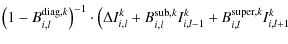 $\displaystyle \left(1 - B^{{\rm diag},k}_{i,l} \right)^{-1} \cdot \big( \Delta ...
...{i,l} + B^{{\rm sub},k}_{i,l} I^k_{i,l-1} + B^{{\rm super},k}_{i,l} I^k_{i,l+1}$