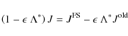 \begin{displaymath}
\left( 1 - \epsilon ~ \Lambda^\ast \right) J = J^{{\rm FS}} - \epsilon ~ \Lambda^\ast J^{{\rm old}}
\end{displaymath}