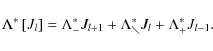 \begin{displaymath}\Lambda^\ast \left[J_l\right] = \Lambda^\ast_{-} J_{l+1} + \Lambda^\ast_{\diagdown} J_l + \Lambda^\ast_{+} J_{l-1}.
\end{displaymath}