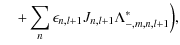 $\displaystyle \quad + \sum_{n} \epsilon_{n,l+1} J_{n,l+1} \Lambda^\ast_{-,m,n,l+1} \Big),$