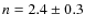 $n=2.4\pm 0.3$