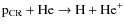 ${\rm p}_{\rm CR} + {\rm He} \rightarrow {\rm H} + {\rm He}^+$