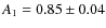$A_1=0.85\pm 0.04$