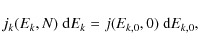 \begin{displaymath}j_k(E_k,N)~{\rm d}E_k=j(E_{k,0},0)~{\rm d}E_{k,0},
\end{displaymath}