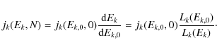 \begin{displaymath}j_k(E_k,N)=j_k(E_{k,0},0)\frac{{\rm d}E_k}{{\rm d}E_{k,0}}=
j_k(E_{k,0},0)\frac{L_k(E_{k,0})}{L_k(E_k)}\cdot
\end{displaymath}