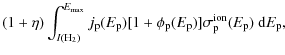 $\displaystyle (1+\eta)\int_{I({\rm H}_2)}^{E_{\rm max}} j_{\rm p}(E_{\rm p})[1+\phi_{\rm p}(E_{\rm p})]
\sigma_{\rm p}^{\rm ion}(E_{\rm p})~{\rm d}E_{\rm p},$