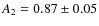 $A_2=0.87\pm 0.05$