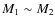$M_1 \sim M_2$