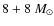 $8 + 8~M_{\odot}$