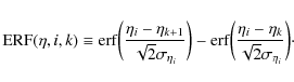 \begin{displaymath}{\rm ERF}(\eta,i,k) \equiv {\rm erf}\bigg(\frac{\eta_{i} -
\...
...c{\eta_{i} -
\eta_{k}}{\sqrt{2} \sigma_{\eta_{i}}}\bigg)\cdot
\end{displaymath}