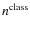 $n^{\rm class}$